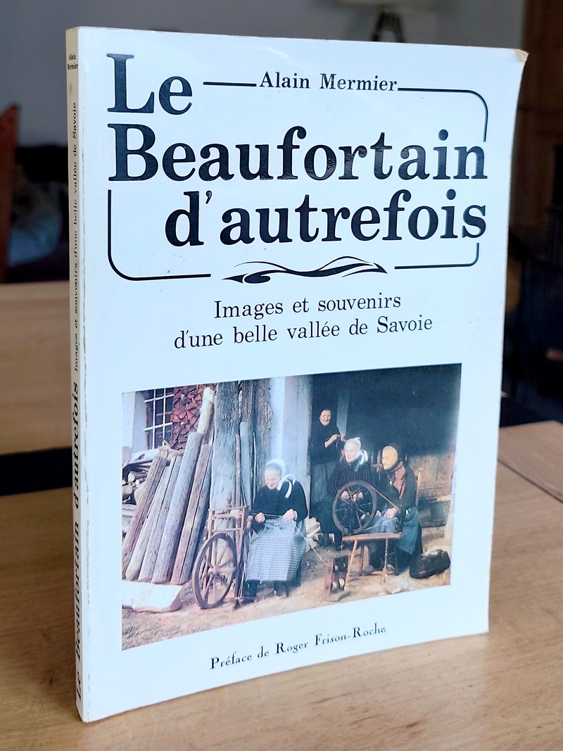 Le Beaufortain d'autrefois. Images et souvenirs d'une belle vallée de Savoie