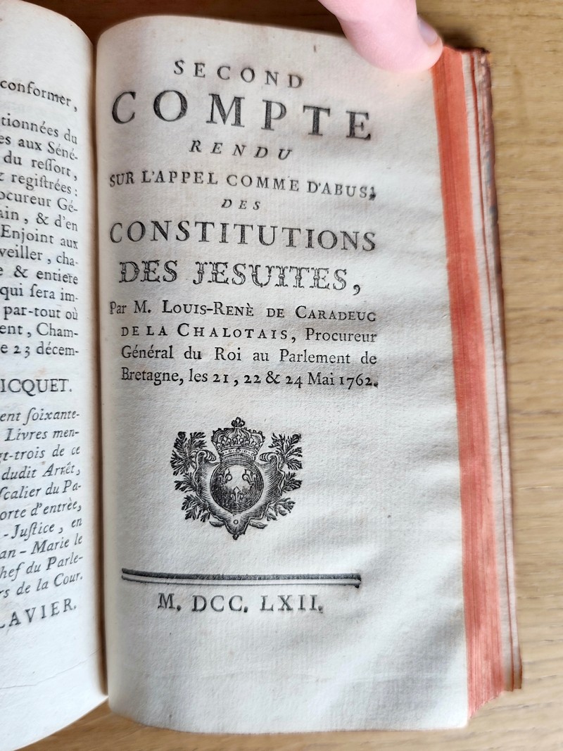 (4 volumes reliés en 1) Compte rendu des constitutions des Jésuites (Omer Joly de Fleury) portant la parole les 3 au 7 juillet 1761. Suivi de : Compte rendu des constitutions des Jésuites (De Caradeuc de La Chalotais) Procureur général du Roi au Parlement de Bretagne les 1 au 5 décembre 1761. Suivi de : Second Compte rendu sur l'appel comme d'abus des constitutions des Jésuites (caradeuc de La Chalotais) les 21 à 24 mai 1762