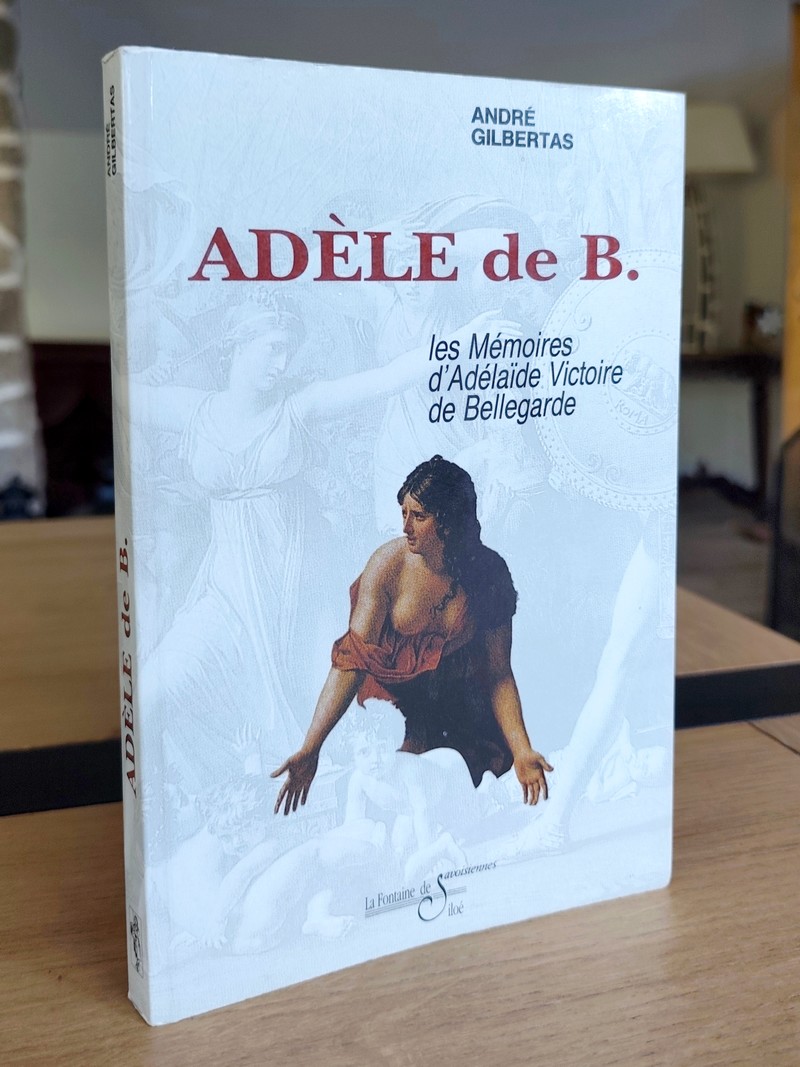 Adèle de B. Les mémoires d’Adélaïde Victoire de Bellegarde