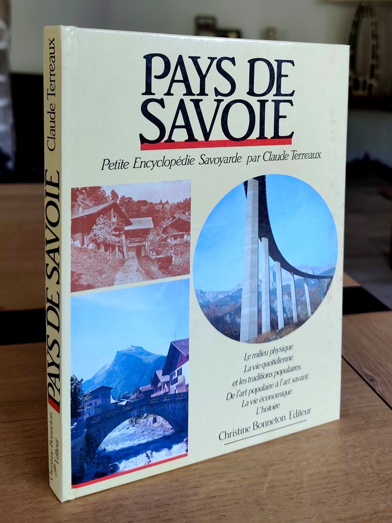 Pays de Savoie. Petite encyclopédie savoyarde. Le milieu physique ; L'histoire ; La vie quotidienne et traditions populaires ; De l'art populaire à...
