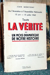 Toute la vérité sur un mois dramatique de notre histoire. De l'armistice à l'Assemblée Nationale,...