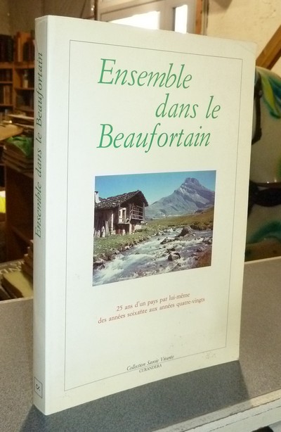 Ensemble dans le Beaufortain. 25 ans d'un pays par lui-même, des années soixante aux années quatre-vingts