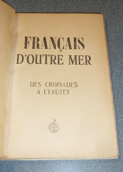 Français d'Outre-Mer. Des Croisades à Lyautey