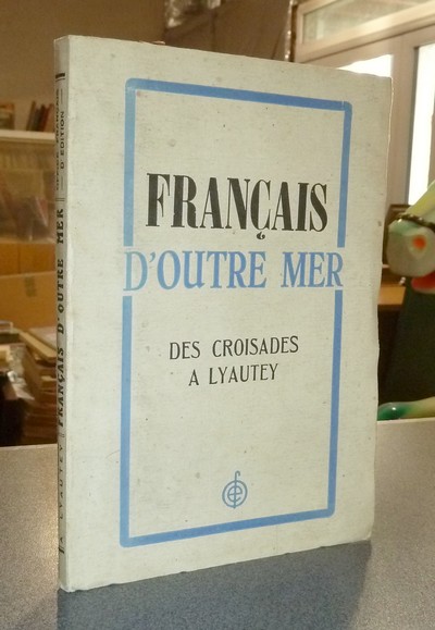 Français d'Outre-Mer. Des Croisades à Lyautey