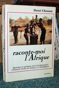 Raconte-moi l'Afrique. Quarante et quelques récits d'authentiques aventures en Afrique et à Madagascar