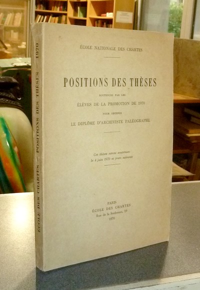 Position des thèses soutenues par les élèves de la promotion de 1970 pour obtenir le Diplôme d'Archiviste Paléographe