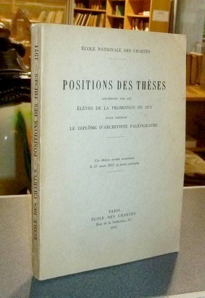 livre ancien - Position des thèses soutenues par les élèves de la promotion de 1971 pour obtenir le Diplôme d'Archiviste Paléographe - Thèses de l'école des Chartes