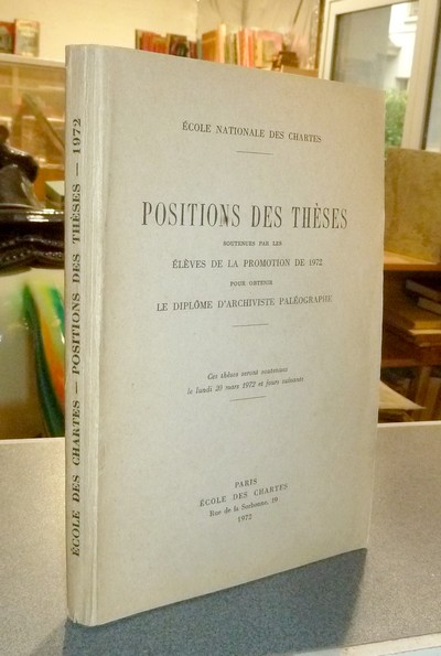 Position des thèses soutenues par les élèves de la promotion de 1972 pour obtenir le Diplôme d'Archiviste Paléographe - Thèses de l'école des Chartes