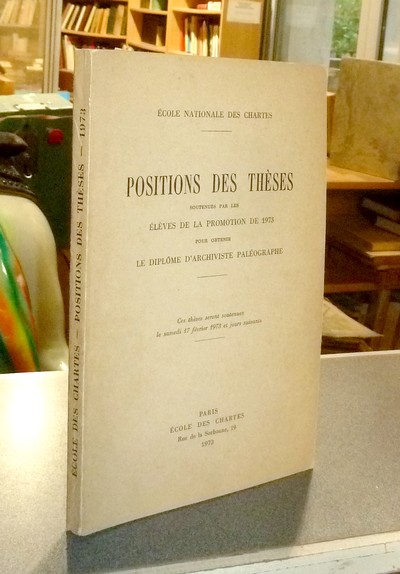 Position des thèses soutenues par les élèves de la promotion de 1973 pour obtenir le Diplôme d'Archiviste Paléographe - Thèses de l'école des Chartes