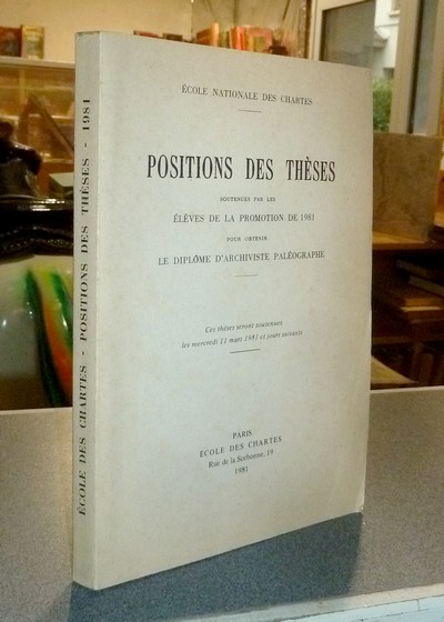 Position des thèses soutenues par les élèves de la promotion de 1981 pour obtenir le Diplôme d'Archiviste Paléographe - Thèses de l'école des Chartes