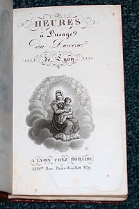 Heures du Diocèse de Lyon contenant l'Office des Dimanches et des Fêtes disposées suivant les ordres de S.A.E. l'archevèque de Lyon