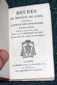 Heures du Diocèse de Lyon contenant l'Office des Dimanches et des Fêtes disposées suivant les ordres de S.A.E. l'archevèque de Lyon