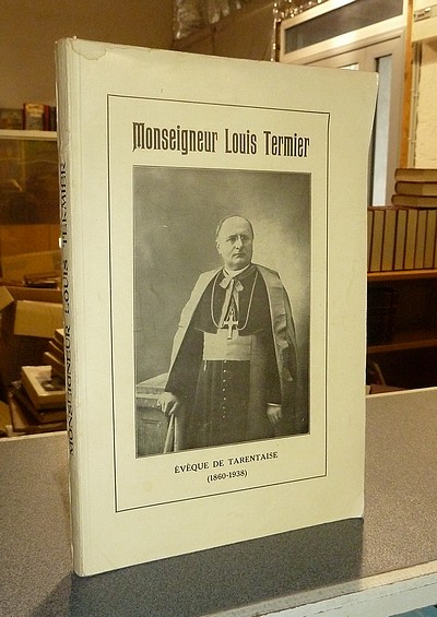 Monseigneur Louis Termier. Évêque de Tarentaise (1860-1938)