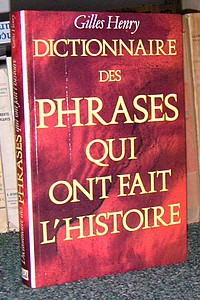 Dictionnaire des Phrases qui ont fait l'Histoire - Henry Gilles